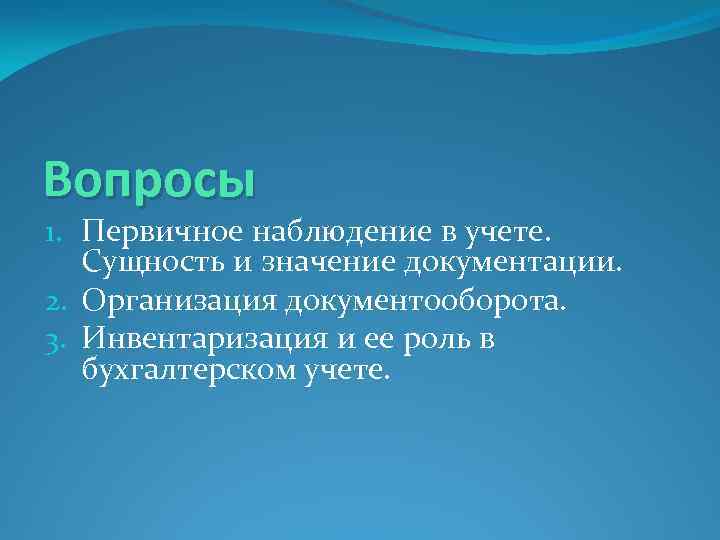 Вопросы 1. Первичное наблюдение в учете. Сущность и значение документации. 2. Организация документооборота. 3.