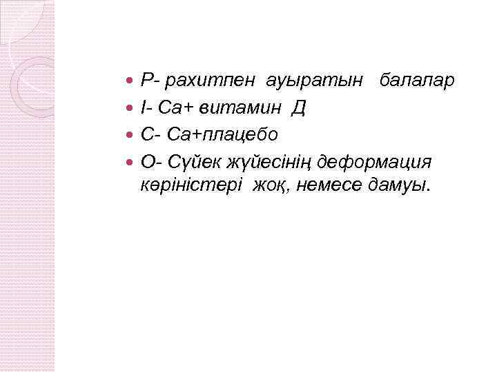 Р- рахитпен ауыратын балалар І- Са+ витамин Д С- Са+плацебо О- Сүйек жүйесінің деформация