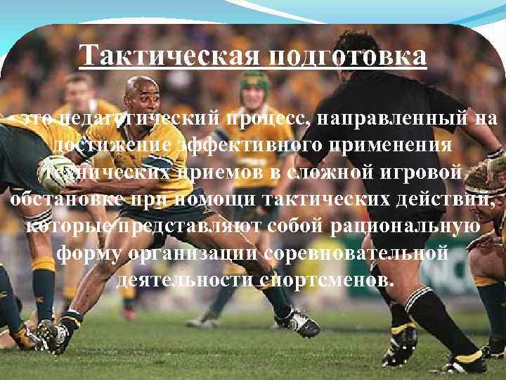 Тактическая подготовка - это педагогический процесс, направленный на достижение эффективного применения технических приемов в