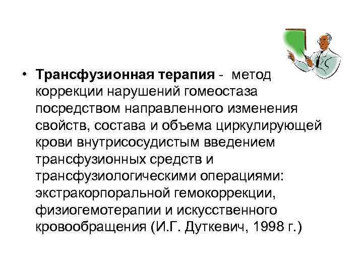  • Трансфузионная терапия - метод коррекции нарушений гомеостаза посредством направленного изменения свойств, состава