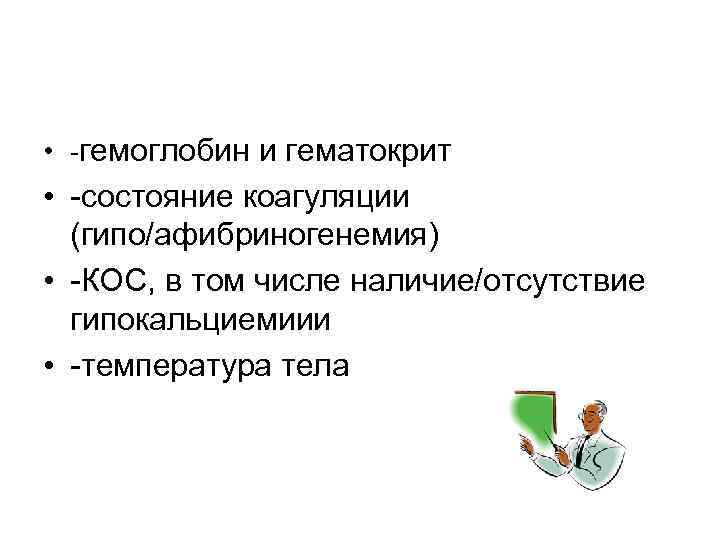  • -гемоглобин и гематокрит • -состояние коагуляции (гипо/афибриногенемия) • -КОС, в том числе