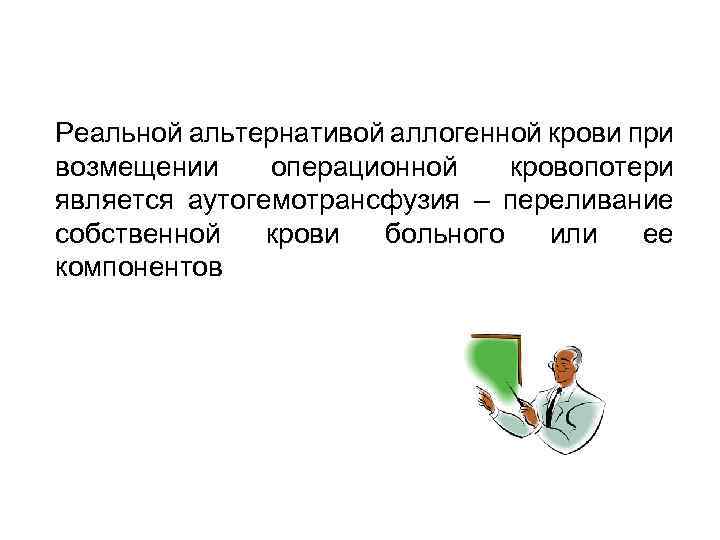 Реальной альтернативой аллогенной крови при возмещении операционной кровопотери является аутогемотрансфузия – переливание собственной крови