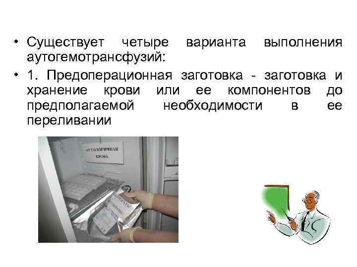  • Существует четыре варианта выполнения аутогемотрансфузий: • 1. Предоперационная заготовка - заготовка и