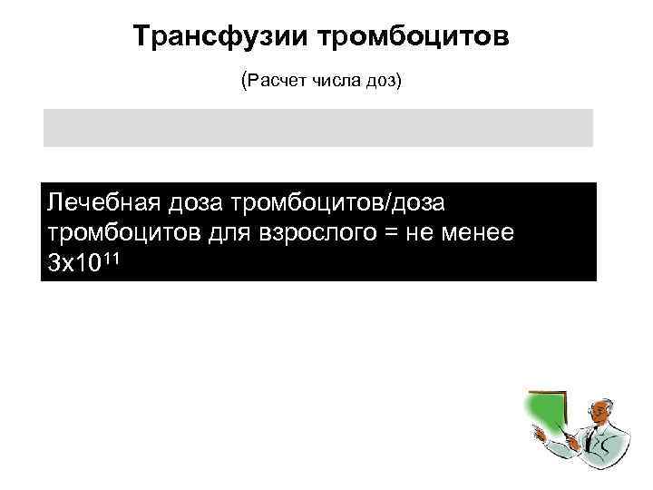 Трансфузии тромбоцитов (Расчет числа доз) Лечебная доза тромбоцитов/доза тромбоцитов для взрослого = не менее