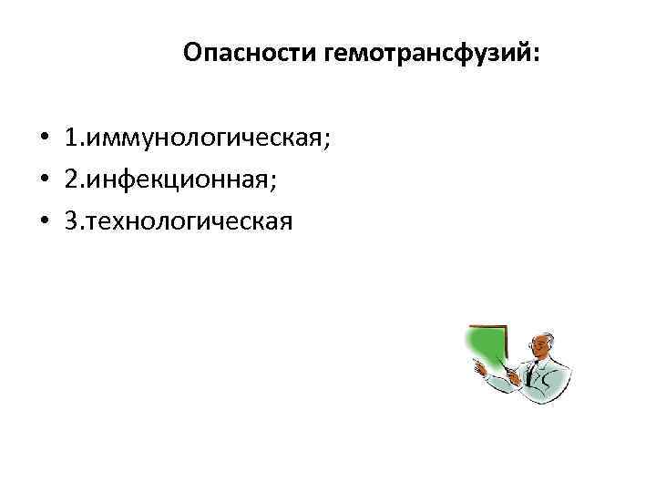 Опасности гемотрансфузий: • 1. иммунологическая; • 2. инфекционная; • 3. технологическая 