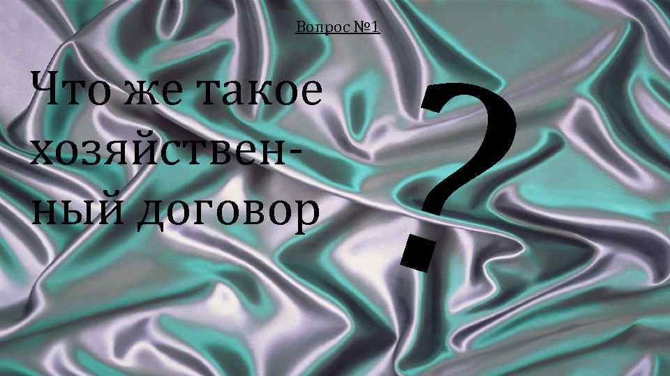 ? Вопрос № 1 Что же такое хозяйственный договор 