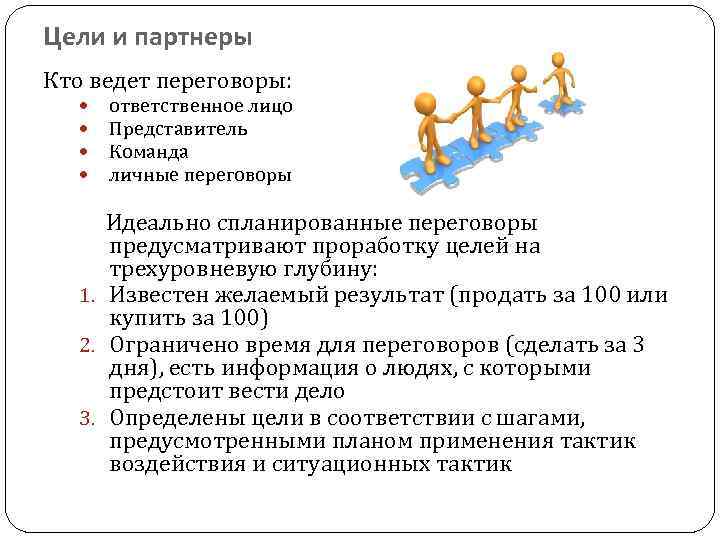 Цели и партнеры Кто ведет переговоры: ответственное лицо Представитель Команда личные переговоры Идеально спланированные