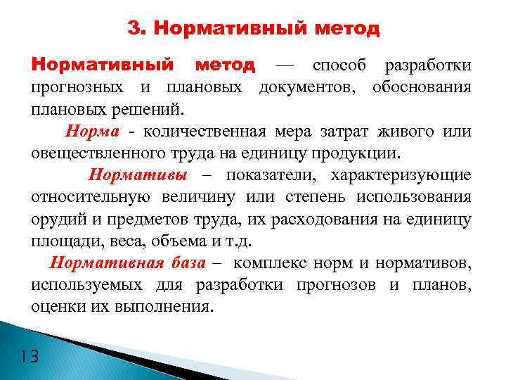 3. Нормативный метод — способ разработки прогнозных и плановых документов, обоснования плановых решений. Норма