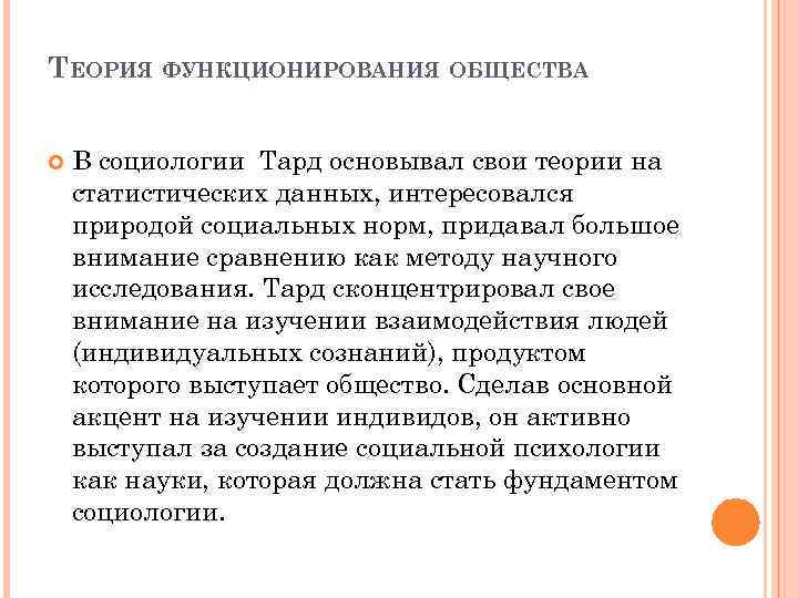 ТЕОРИЯ ФУНКЦИОНИРОВАНИЯ ОБЩЕСТВА В социологии Тард основывал свои теории на статистических данных, интересовался природой