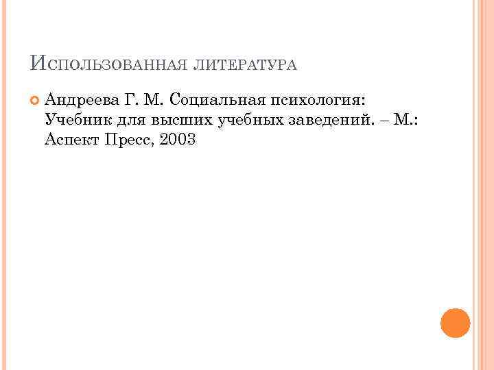 ИСПОЛЬЗОВАННАЯ ЛИТЕРАТУРА Андреева Г. М. Социальная психология: Учебник для высших учебных заведений. – М.