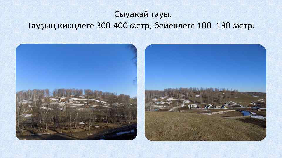 Сыуаҡай тауы. Тауҙың кикңлеге 300 -400 метр, бейеклеге 100 -130 метр. 