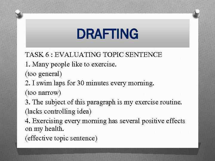 DRAFTING TASK 6 : EVALUATING TOPIC SENTENCE 1. Many people like to exercise. (too