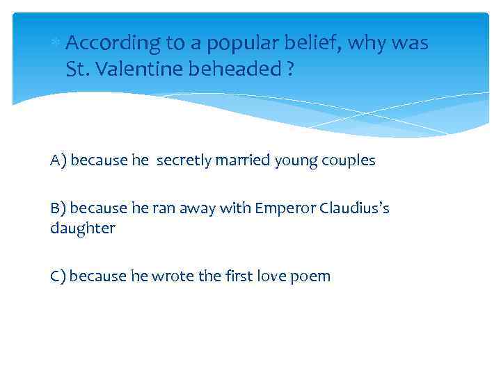  According to a popular belief, why was St. Valentine beheaded ? A) because