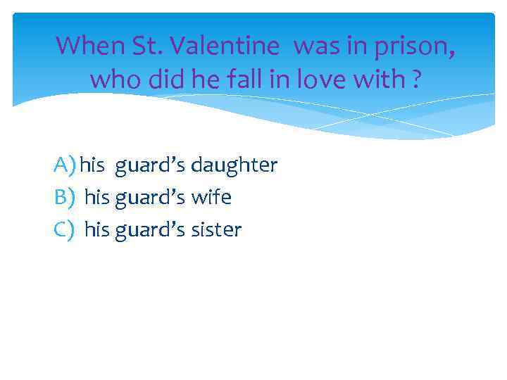 When St. Valentine was in prison, who did he fall in love with ?