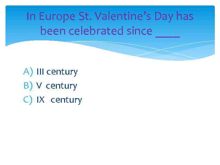 In Europe St. Valentine’s Day has been celebrated since ____ A) III century B)