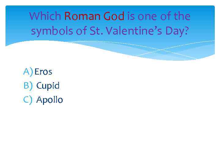 Which Roman God is one of the symbols of St. Valentine’s Day? A) Eros