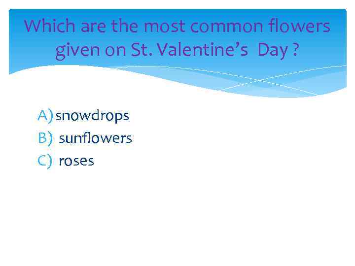 Which are the most common flowers given on St. Valentine’s Day ? A) snowdrops