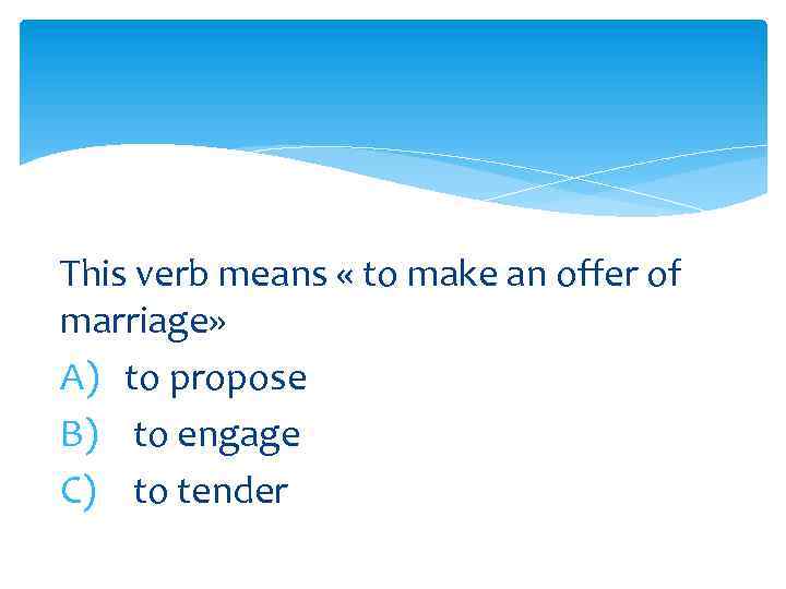 This verb means « to make an offer of marriage» A) to propose B)