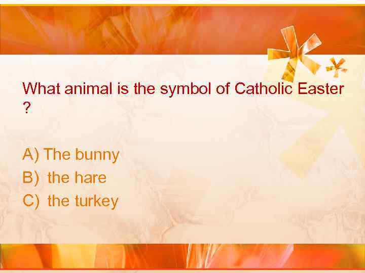 What animal is the symbol of Catholic Easter ? A) The bunny B) the