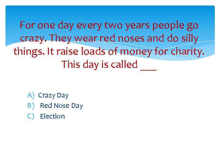 For one day every two years people go crazy. They wear red noses and