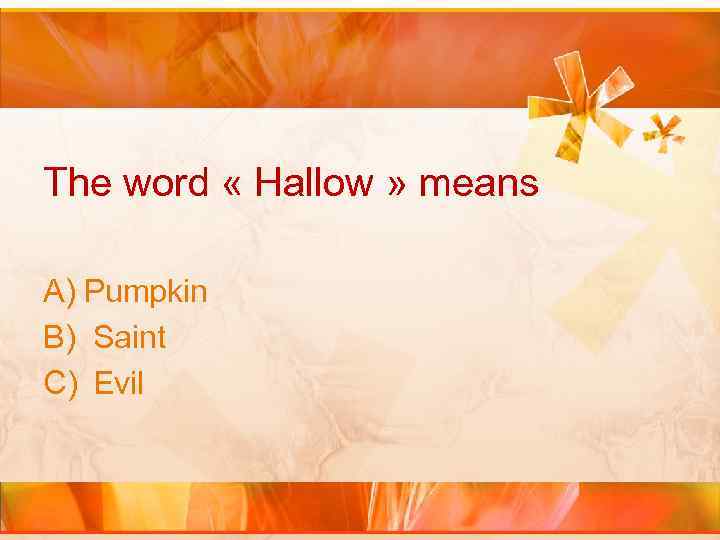 The word « Hallow » means A) Pumpkin B) Saint C) Evil 