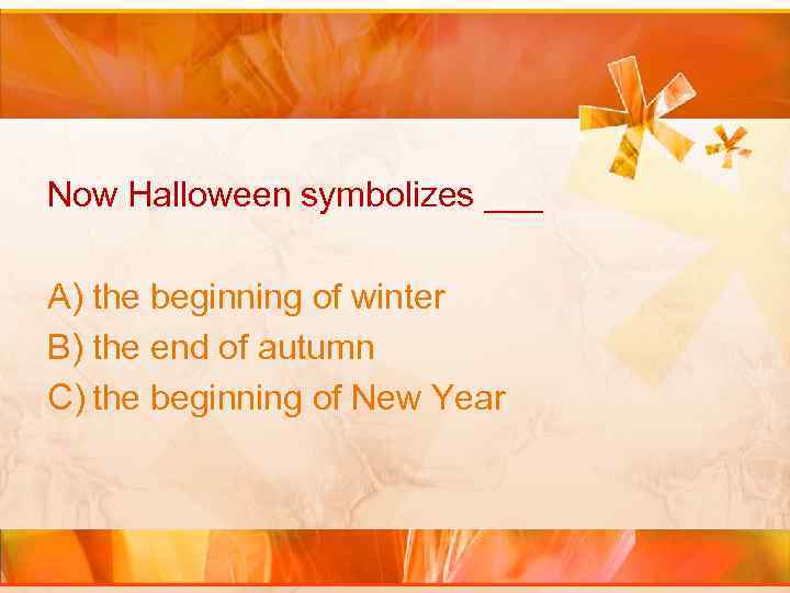 Now Halloween symbolizes ___ A) the beginning of winter B) the end of autumn