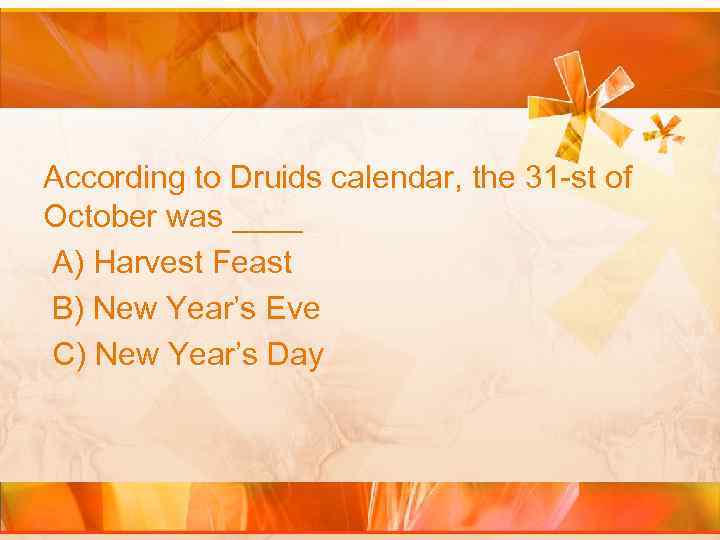 According to Druids calendar, the 31 -st of October was ____ A) Harvest Feast