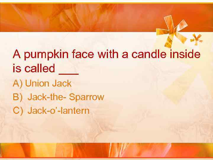 A pumpkin face with a candle inside is called ___ A) Union Jack B)