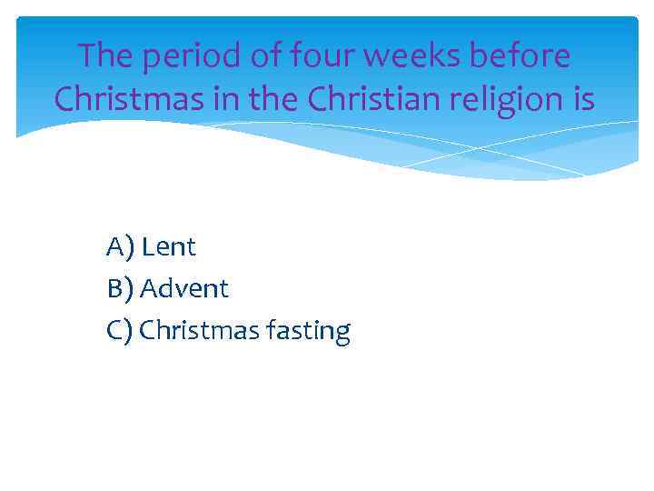 The period of four weeks before Christmas in the Christian religion is __ A)