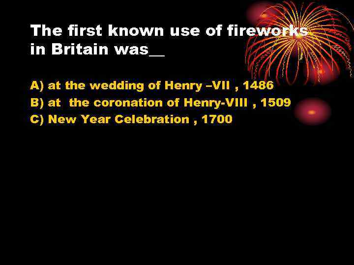 The first known use of fireworks in Britain was__ A) at the wedding of