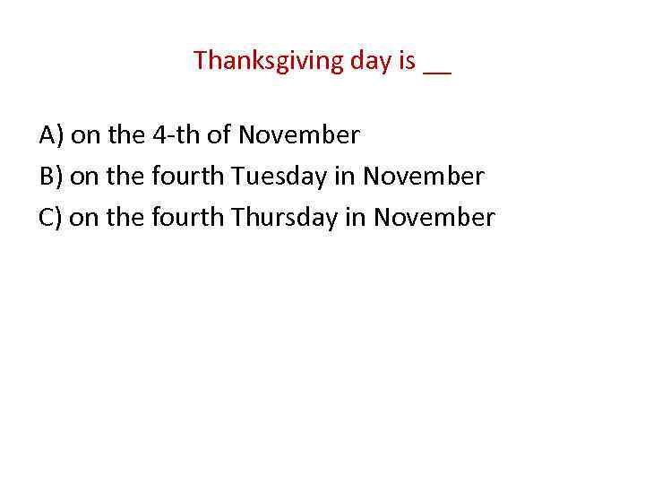 Thanksgiving day is __ A) on the 4 -th of November B) on the