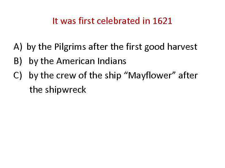 It was first celebrated in 1621 A) by the Pilgrims after the first good