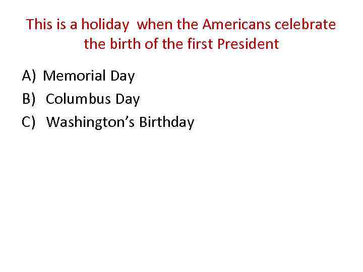 This is a holiday when the Americans celebrate the birth of the first President