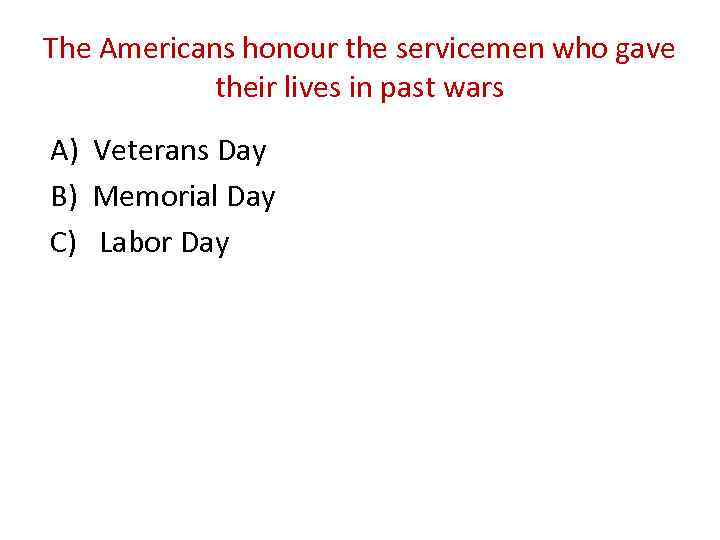 The Americans honour the servicemen who gave their lives in past wars A) Veterans