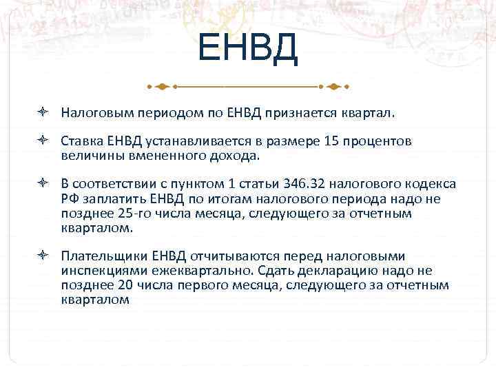 ЕНВД Налоговым периодом по ЕНВД признается квартал. Ставка ЕНВД устанавливается в размере 15 процентов