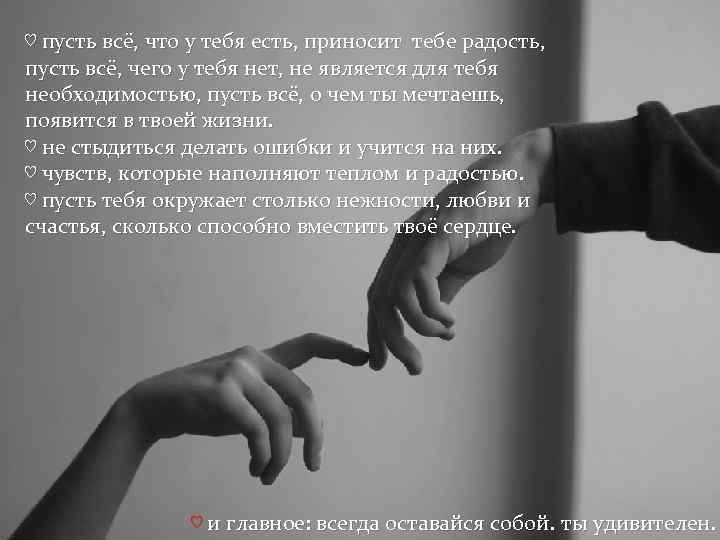 ♡ пусть всё, что у тебя есть, приносит тебе радость, пусть всё, чего у