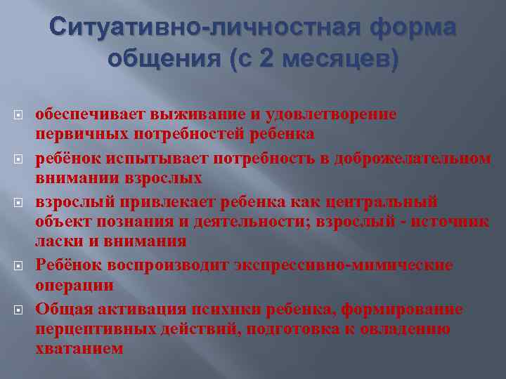 Ситуативно-личностная форма общения (с 2 месяцев) обеспечивает выживание и удовлетворение первичных потребностей ребенка ребёнок