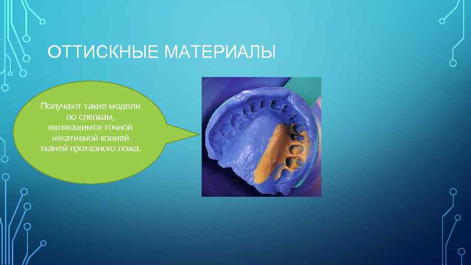 ОТТИСКНЫЕ МАТЕРИАЛЫ Получают такие модели по слепкам, являющимся точной негативной копией тканей протезного ложа.