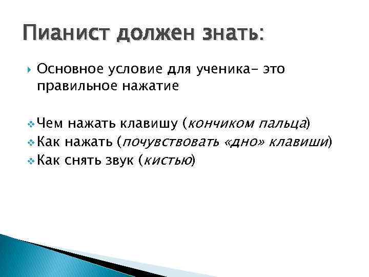 Пианист должен знать: Основное условие для ученика- это правильное нажатие нажать клавишу (кончиком пальца)