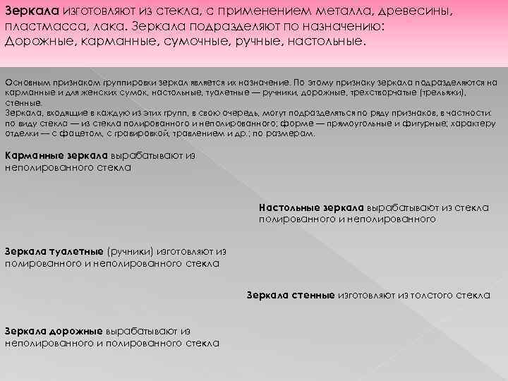 Зеркала изготовляют из стекла, с применением металла, древесины, пластмасса, лака. Зеркала подразделяют по назначению: