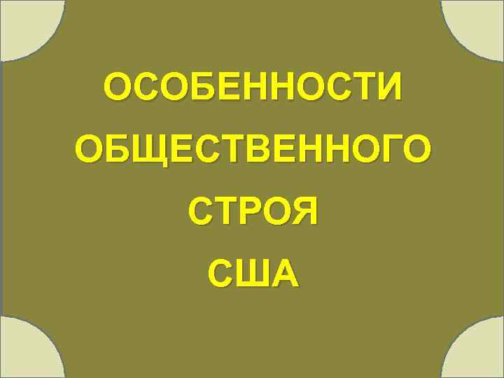 ОСОБЕННОСТИ ОБЩЕСТВЕННОГО СТРОЯ США 