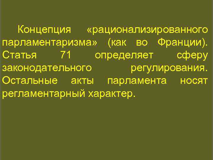 КОНСТИТУЦИОННАЯ ИСТОРИЯ Концепция «рационализированного парламентаризма» (как во Франции). Статья 71 определяет сферу законодательного регулирования.