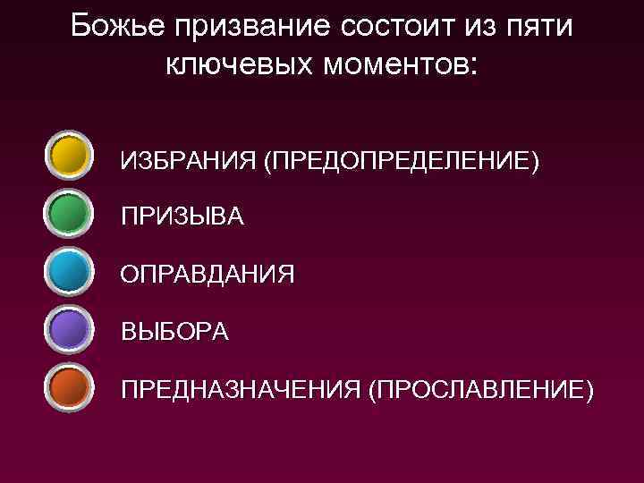 Божье призвание состоит из пяти ключевых моментов: ИЗБРАНИЯ (ПРЕДОПРЕДЕЛЕНИЕ) ПРИЗЫВА ОПРАВДАНИЯ ВЫБОРА ПРЕДНАЗНАЧЕНИЯ (ПРОСЛАВЛЕНИЕ)