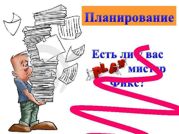 Планирование Есть ли у вас мистер Фикс? 