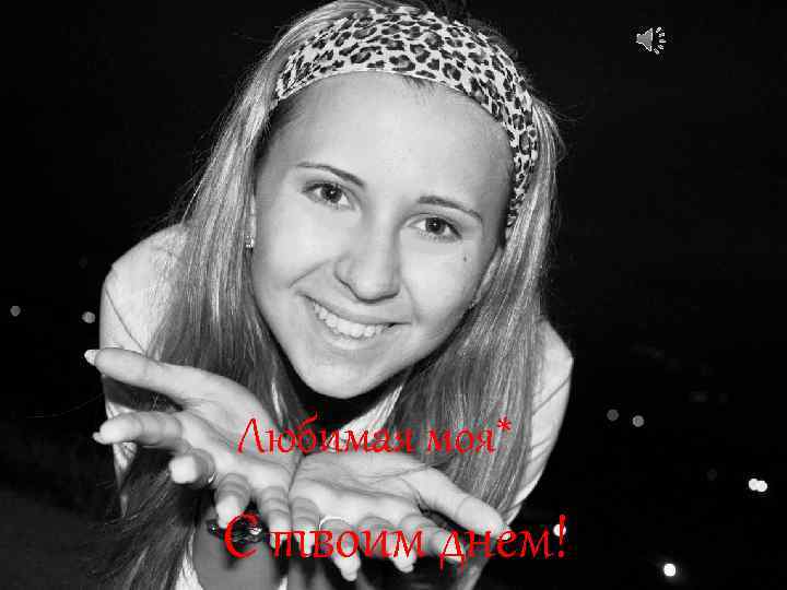 Любимая моя* С твоим днем! 