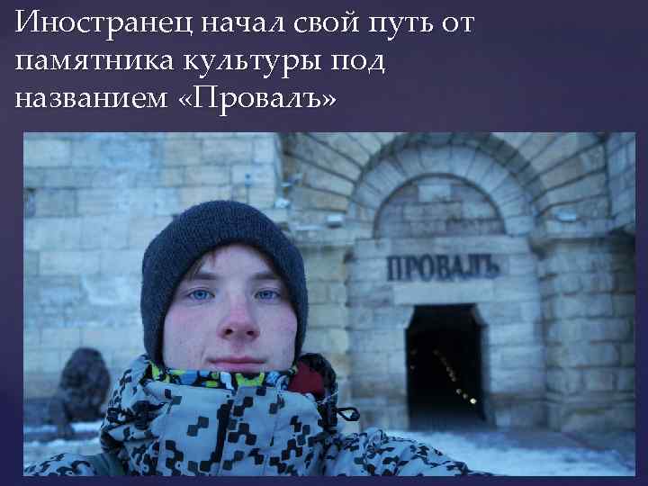 Иностранец начал свой путь от памятника культуры под названием «Провалъ» 