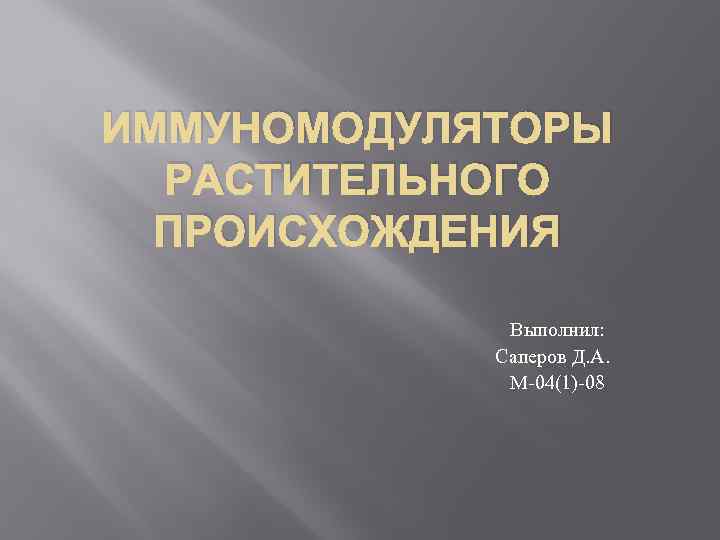 ИММУНОМОДУЛЯТОРЫ РАСТИТЕЛЬНОГО ПРОИСХОЖДЕНИЯ Выполнил: Саперов Д. А. М-04(1)-08 