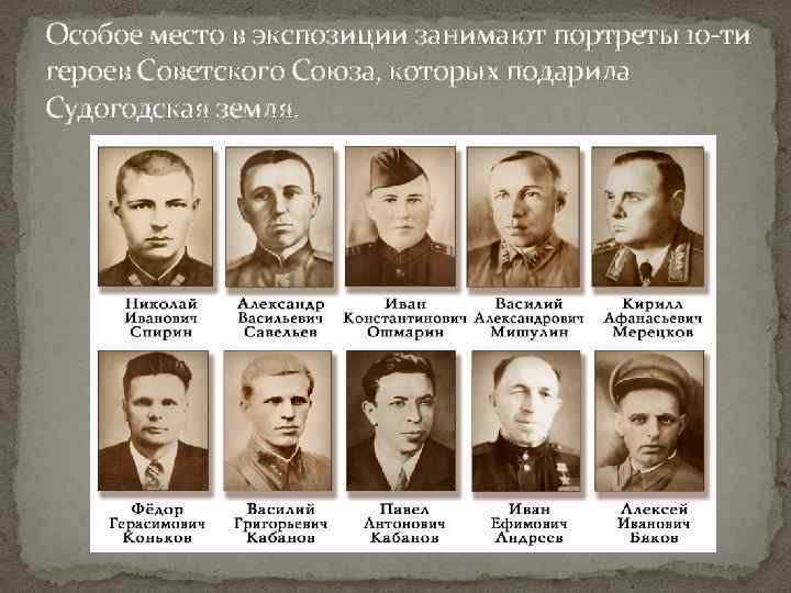 Особое место в экспозиции занимают портреты 10 -ти героев Советского Союза, которых подарила Судогодская