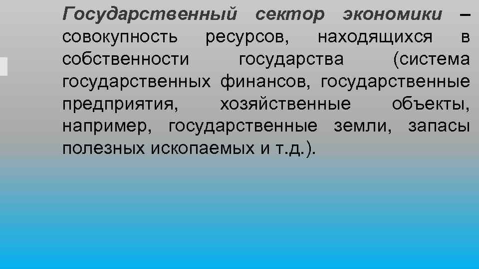 Государственный сектор экономики – совокупность ресурсов, находящихся в собственности государства (система государственных финансов, государственные