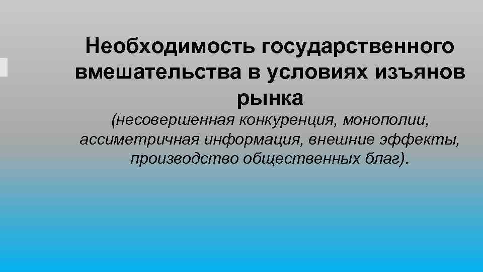 Необходимость государственного вмешательства в условиях изъянов рынка (несовершенная конкуренция, монополии, ассиметричная информация, внешние эффекты,